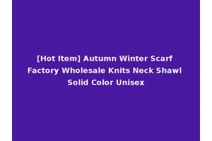 [Hot Item] Autumn Winter Scarf Factory Wholesale Knits Neck Shawl Solid Color Unisex