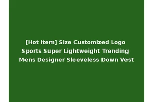 [Hot Item] Size Customized Logo Sports Super Lightweight Trending Mens Designer Sleeveless Down Vest