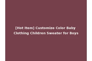 [Hot Item] Customize Color Baby Clothing Children Sweater for Boys