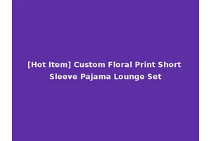 [Hot Item] Custom Floral Print Short Sleeve Pajama Lounge Set