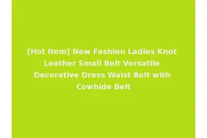 [Hot Item] New Fashion Ladies Knot Leather Small Belt Versatile Decorative Dress Waist Belt with Cowhide Belt