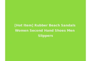 [Hot Item] Rubber Beach Sandals Women Second Hand Shoes Men Slippers