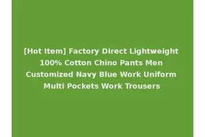 [Hot Item] Factory Direct Lightweight 100% Cotton Chino Pants Men Customized Navy Blue Work Uniform Multi Pockets Work Trousers
