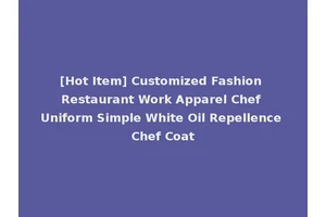 [Hot Item] Customized Fashion Restaurant Work Apparel Chef Uniform Simple White Oil Repellence Chef Coat