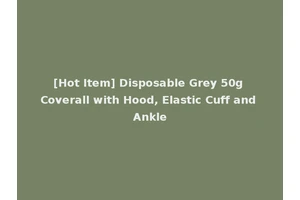 [Hot Item] Disposable Grey 50g Coverall with Hood, Elastic Cuff and Ankle