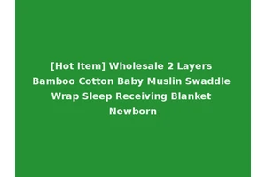 [Hot Item] Wholesale 2 Layers Bamboo Cotton Baby Muslin Swaddle Wrap Sleep Receiving Blanket Newborn