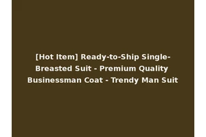 [Hot Item] Ready-to-Ship Single-Breasted Suit - Premium Quality Businessman Coat - Trendy Man Suit