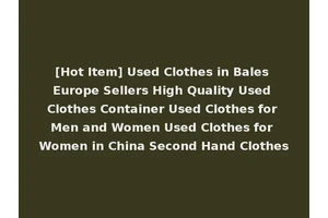 [Hot Item] Used Clothes in Bales Europe Sellers High Quality Used Clothes Container Used Clothes for Men and Women Used Clothes for Women in China Second Hand Clothes