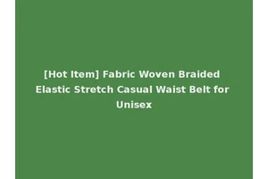 [Hot Item] Fabric Woven Braided Elastic Stretch Casual Waist Belt for Unisex