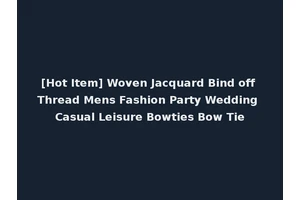 [Hot Item] Woven Jacquard Bind off Thread Mens Fashion Party Wedding Casual Leisure Bowties Bow Tie