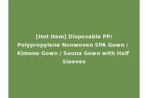 [Hot Item] Disposable PP/Polypropylene Nonwoven SPA Gown / Kimono Gown / Sauna Gown with Half Sleeves