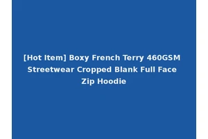 [Hot Item] Boxy French Terry 460GSM Streetwear Cropped Blank Full Face Zip Hoodie
