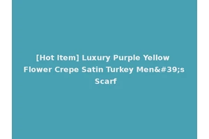 [Hot Item] Luxury Purple Yellow Flower Crepe Satin Turkey Men's Scarf