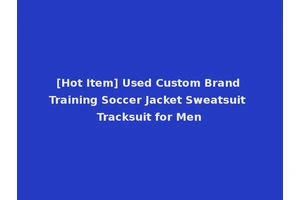 [Hot Item] Used Custom Brand Training Soccer Jacket Sweatsuit Tracksuit for Men