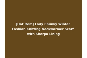 [Hot Item] Lady Chunky Winter Fashion Knitting Neckwarmer Scarf with Sherpa Lining