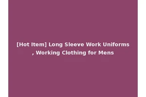 [Hot Item] Long Sleeve Work Uniforms, Working Clothing for Mens