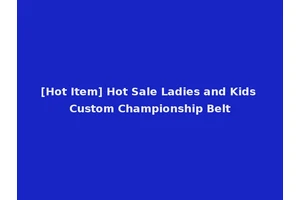 [Hot Item] Hot Sale Ladies and Kids Custom Championship Belt