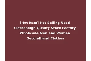 [Hot Item] Hot Selling Used Clotheshigh Quality Stock Factory Wholesale Men and Women Secondhand Clothes
