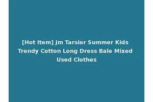 [Hot Item] Jm Tarsier Summer Kids Trendy Cotton Long Dress Bale Mixed Used Clothes