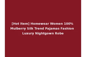 [Hot Item] Homewear Women 100% Mulberry Silk Trend Pajamas Fashion Luxury Nightgown Robe