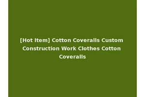 [Hot Item] Cotton Coveralls Custom Construction Work Clothes Cotton Coveralls