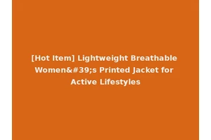[Hot Item] Lightweight Breathable Women's Printed Jacket for Active Lifestyles