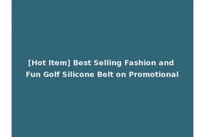 [Hot Item] Best Selling Fashion and Fun Golf Silicone Belt on Promotional