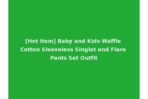 [Hot Item] Baby and Kids Waffle Cotton Sleeveless Singlet and Flare Pants Set Outfit
