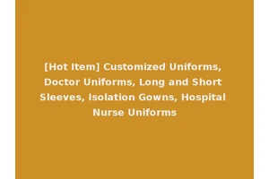 [Hot Item] Customized Uniforms, Doctor Uniforms, Long and Short Sleeves, Isolation Gowns, Hospital Nurse Uniforms