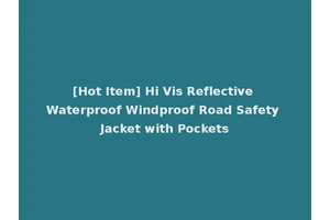[Hot Item] Hi Vis Reflective Waterproof Windproof Road Safety Jacket with Pockets