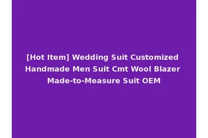[Hot Item] Wedding Suit Customized Handmade Men Suit Cmt Wool Blazer Made-to-Measure Suit OEM