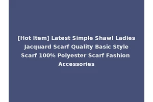 [Hot Item] Latest Simple Shawl Ladies Jacquard Scarf Quality Basic Style Scarf 100% Polyester Scarf Fashion Accessories