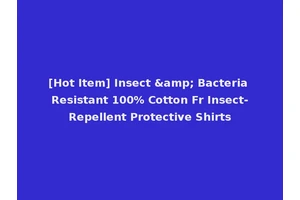 [Hot Item] Insect &amp; Bacteria Resistant 100% Cotton Fr Insect-Repellent Protective Shirts