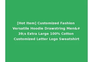 [Hot Item] Customized Fashion Versatile Hoodie Drawstring Men's Extra Large 100% Cotton Customized Letter Logo Sweatshirt