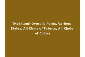 [Hot Item] Overalls Pants, Various Styles, All Kinds of Fabrics, All Kinds of Colors