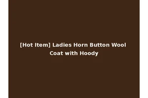 [Hot Item] Ladies Horn Button Wool Coat with Hoody