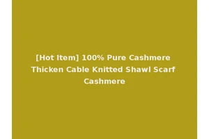 [Hot Item] 100% Pure Cashmere Thicken Cable Knitted Shawl Scarf Cashmere