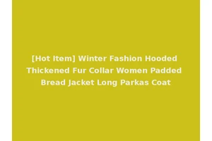 [Hot Item] Winter Fashion Hooded Thickened Fur Collar Women Padded Bread Jacket Long Parkas Coat