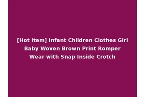[Hot Item] Infant Children Clothes Girl Baby Woven Brown Print Romper Wear with Snap Inside Crotch