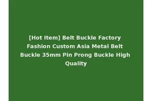 [Hot Item] Belt Buckle Factory Fashion Custom Asia Metal Belt Buckle 35mm Pin Prong Buckle High Quality
