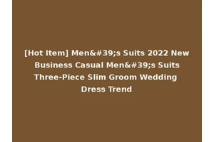 [Hot Item] Men's Suits 2022 New Business Casual Men's Suits Three-Piece Slim Groom Wedding Dress Trend