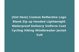[Hot Item] Custom Reflective Logo Blank Zip up Hooded Lightweight Waterproof Delivery Uniform Coat Cycling Hiking Windbreaker Jacket Suit
