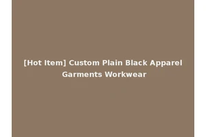 [Hot Item] Custom Plain Black Apparel Garments Workwear