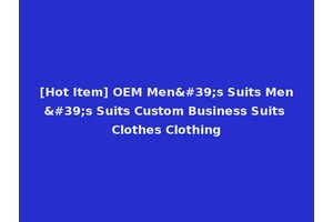 [Hot Item] OEM Men's Suits Men's Suits Custom Business Suits Clothes Clothing