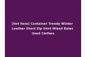 [Hot Item] Container Trendy Winter Leather Short Zip Skirt Mixed Bales Used Clothes