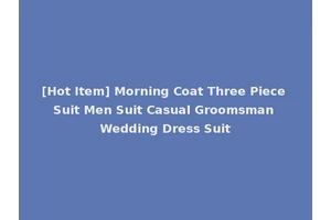 [Hot Item] Morning Coat Three Piece Suit Men Suit Casual Groomsman Wedding Dress Suit