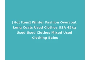 [Hot Item] Winter Fashion Overcoat Long Coats Used Clothes USA 45kg Used Used Clothes Mixed Used Clothing Bales