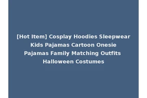 [Hot Item] Cosplay Hoodies Sleepwear Kids Pajamas Cartoon Onesie Pajamas Family Matching Outfits Halloween Costumes