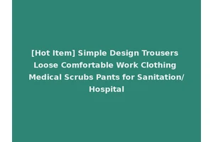 [Hot Item] Simple Design Trousers Loose Comfortable Work Clothing Medical Scrubs Pants for Sanitation/Hospital