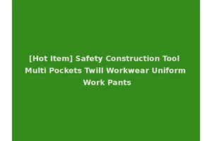 [Hot Item] Safety Construction Tool Multi Pockets Twill Workwear Uniform Work Pants
